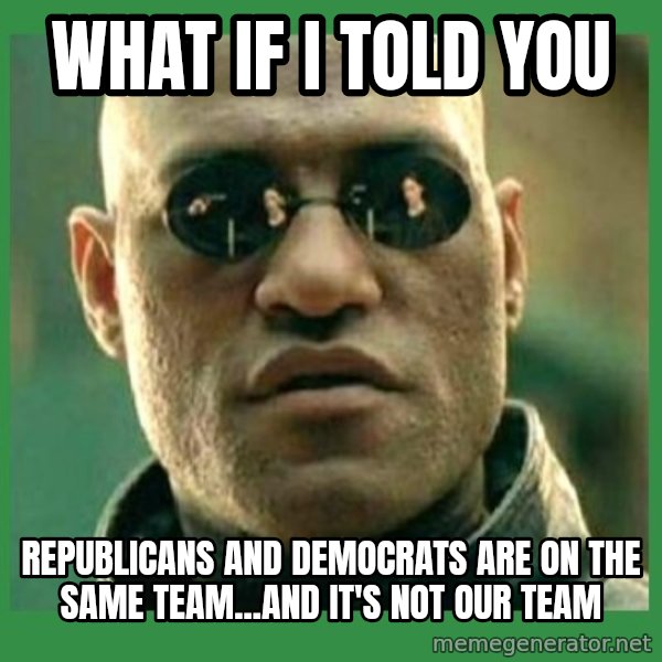 Matrix Morpheus meme: what if i told you / republicans and democrats are on the same team...and it's not our team