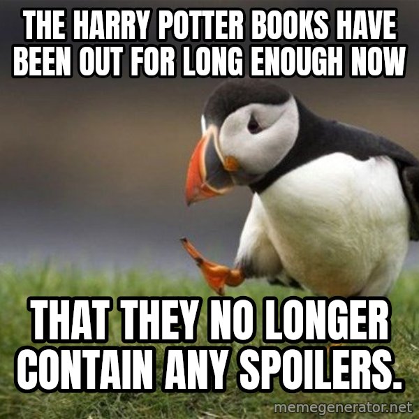 Unpopular Opinion Puffin meme: the harry potter books have been out for long enough now / that they no longer contain any spoilers.