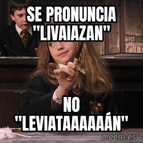 Hermione Leviosa meme: SE PRONUNCIA "LIVAIAZAN" / NO "lEVIATAAAAAÁN"