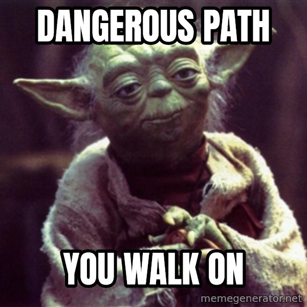 Yoda meme: Dangerous path / You walk on