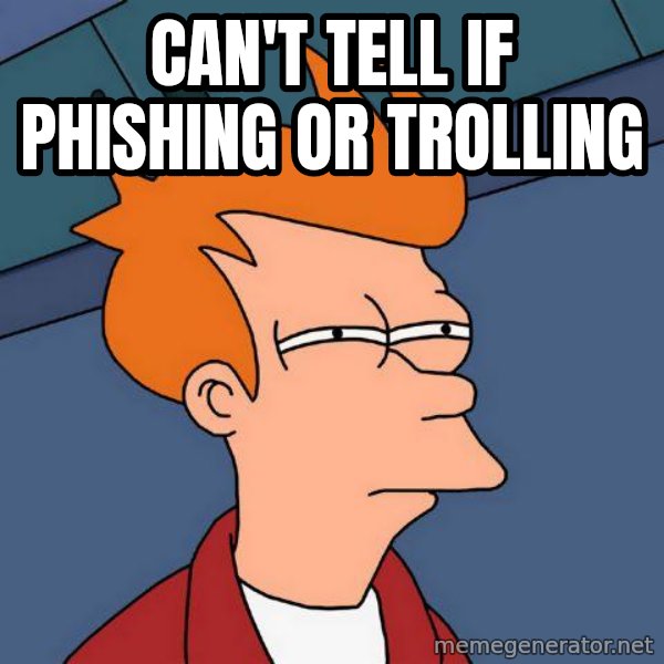 Futurama Fry meme: Can't tell if phishing or trolling
