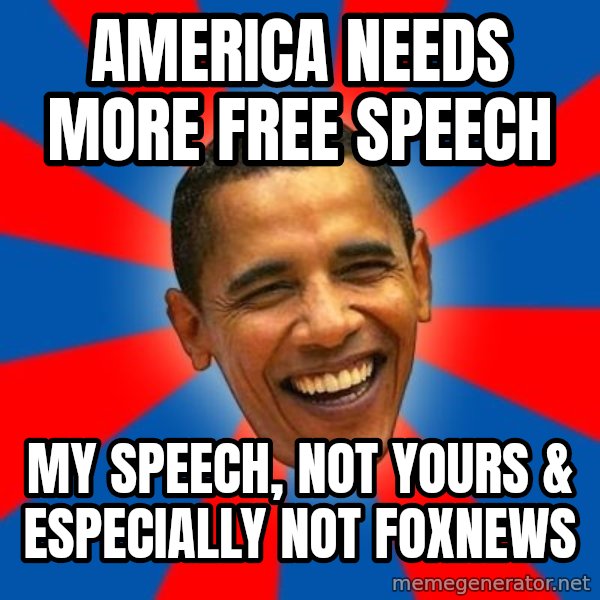 Obama meme: america needs more free speech / my speech, not yours & especially not foxnews