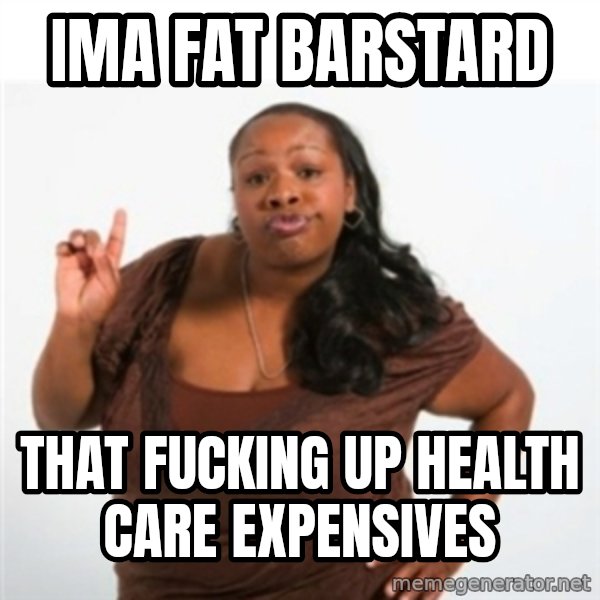 strong independent black woman asdfghjkl meme: ima fat barstard / that fucking up health care expensives