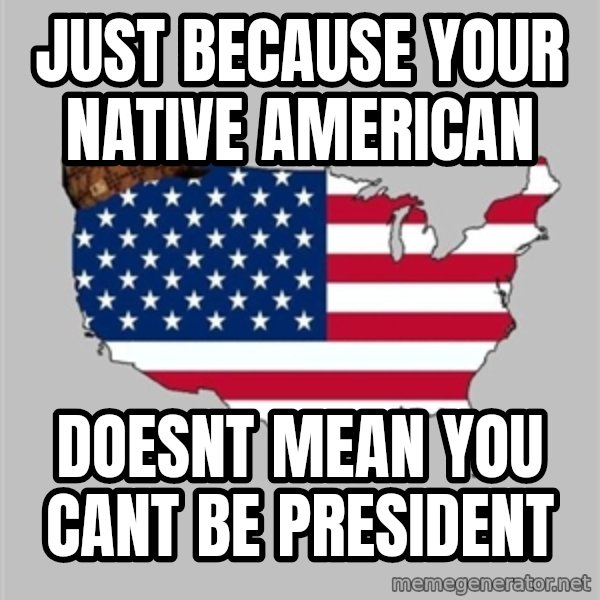 Scumbag America2 meme: Just because your native American / DOESNT mean you cant be president
