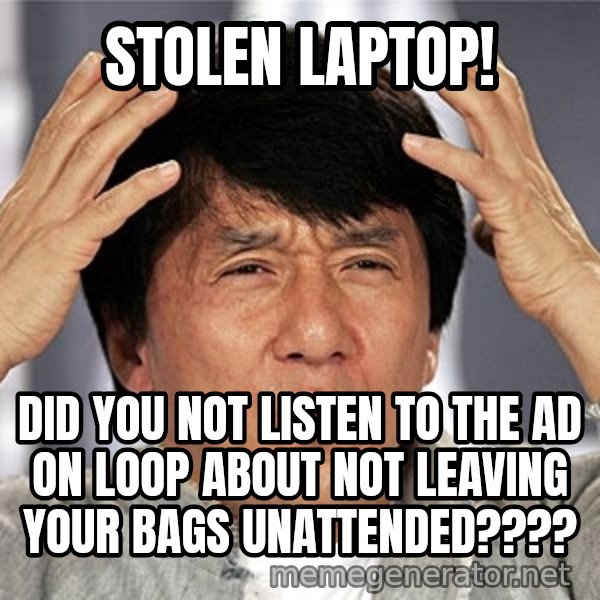 Jackie Chan meme: Stolen Laptop! / Did you not listen to the ad on loop about not leaving your bags unattended????
