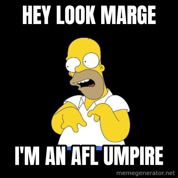 look-marge meme: Hey look marge / I'm an AFL umpire
