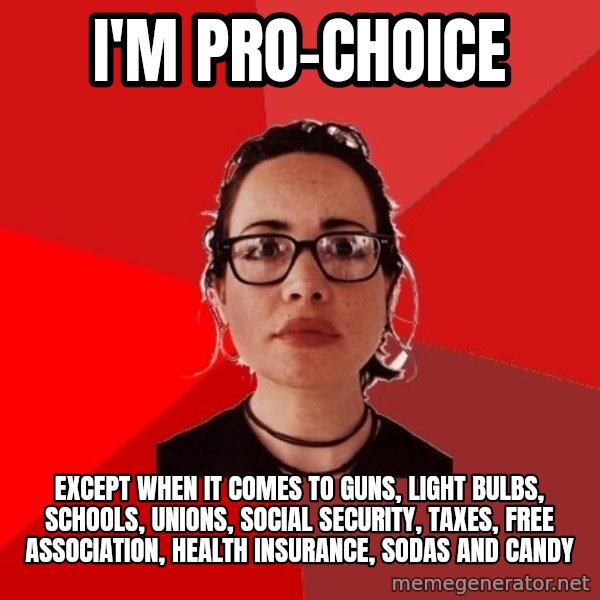 Liberal Douche Garofalo meme: i'm pro-choice / except when it comes to guns, light bulbs, schools, unions, social security, taxes, free association, health insurance, sodas and candy