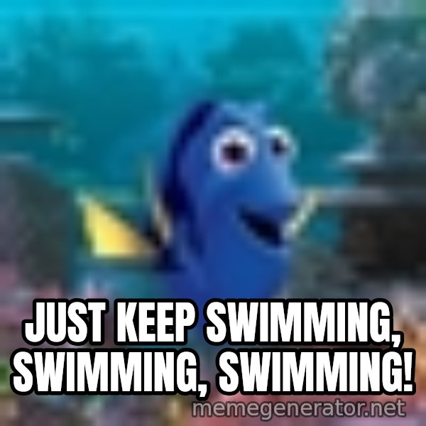 Dory Gets It meme: Just keep swimming, swimming, swimming!