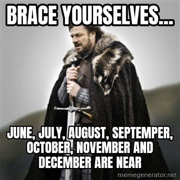 Game of Thrones meme: Brace yourselves... / june, july, august, septemper, october, november and december are near
