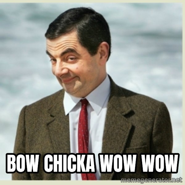 MR bean meme: bow chicka wow wow