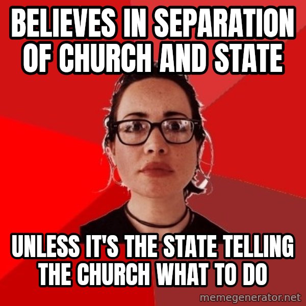 Liberal Douche Garofalo meme: believes in separation of church and state / unless it's the state telling the church what to do