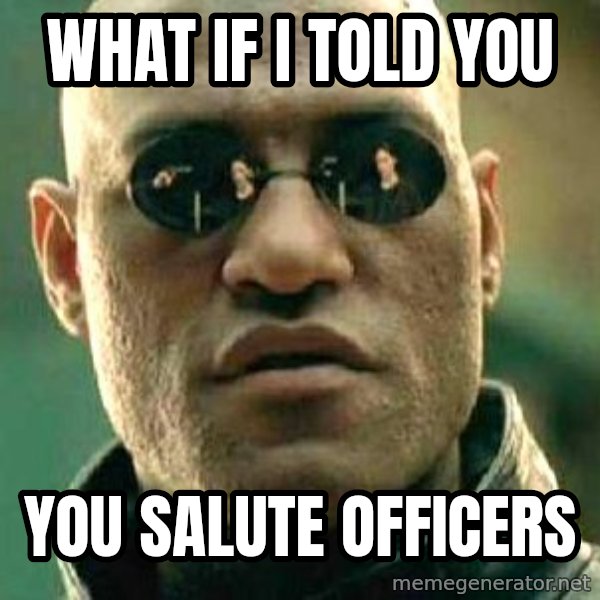 What if I told you / Matrix Morpheus meme: what if i told you / you salute officers