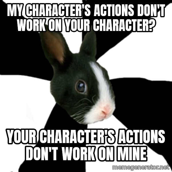 Roleplaying Rabbit meme: my character's actions don't work on your character? / your character's actions don't work on mine