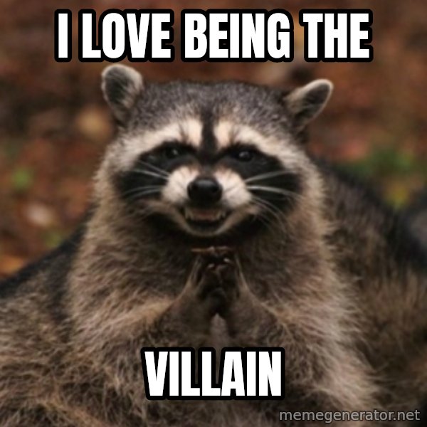 evil raccoon meme: i love being the / villain
