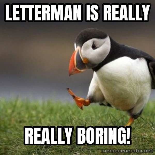Unpopular Opinion Puffin meme: Letterman is really / really boring!