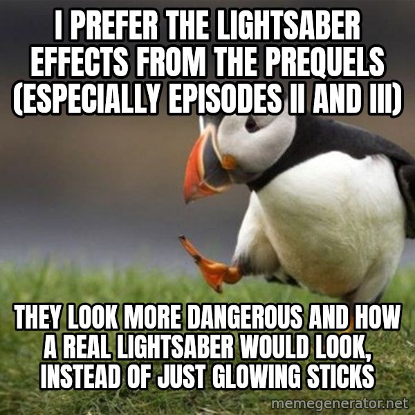 Unpopular Opinion Puffin meme: i prefer the lightsaber effects from the prequels (especially episodes II and III) / they look more dangerous and how a real lightsaber would look, instead of just glowing sticks