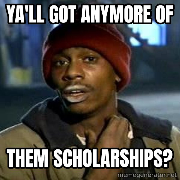 Chappelle crackhead meme: Ya'll Got Anymore Of / Them Scholarships?