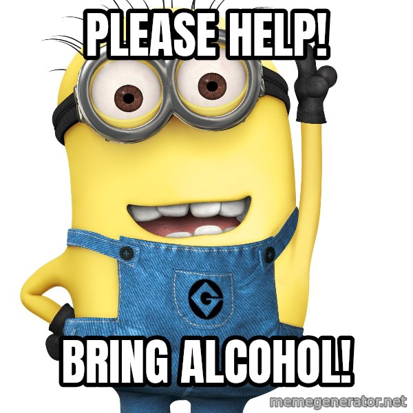 Despicable Me Minion meme: Please help! / Bring alcohol!