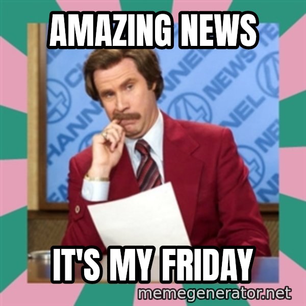 anchorman meme: AMAZING NEWS / IT'S MY FRIDAY