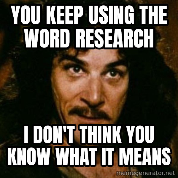 You keep using that word, I don't think it means what you think it means meme: you keep using the word research / i don't think you know what it means