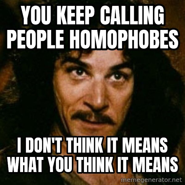 You keep using that word, I don't think it means what you think it means meme: you keep calling people homophobes / I don't think it means what you think it means