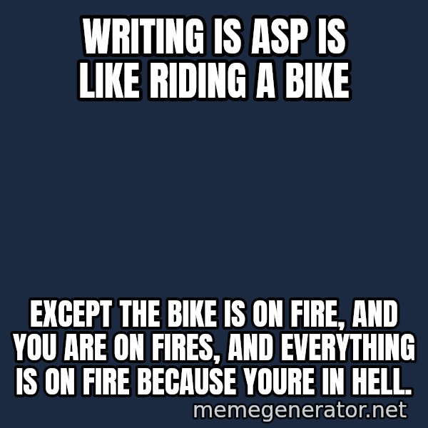 Bicycle On Fire meme: writing is asp is like riding a bike / except the bike is on fire, and you are on fires, and everything is on fire because youre in hell.