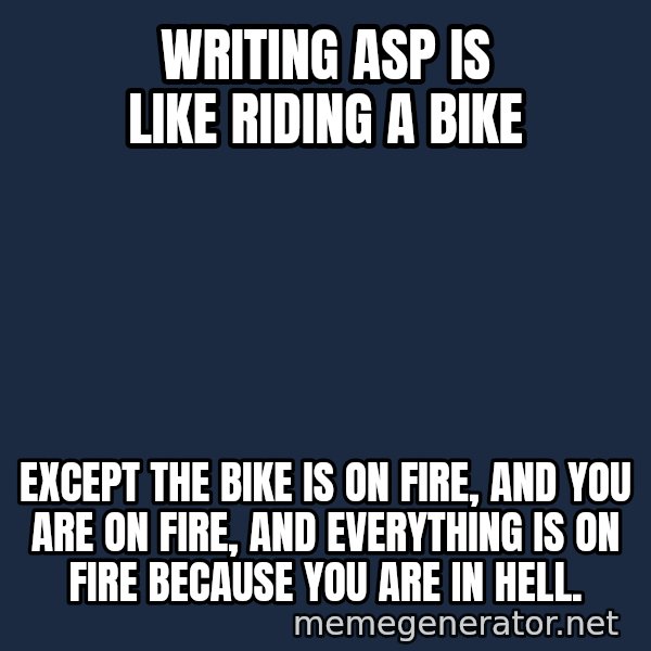 Bicycle On Fire meme: writing asp is like riding a bike / except the bike is on fire, and you are on fire, and everything is on fire because you are in hell.