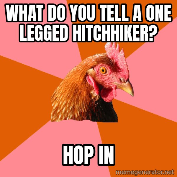 Anti Joke Chicken meme: what do you tell a one legged hitchhiker? / hop in
