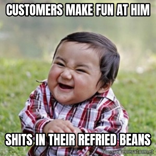evil toddler kid2 meme: customers make fun at him / shits in their refried beans