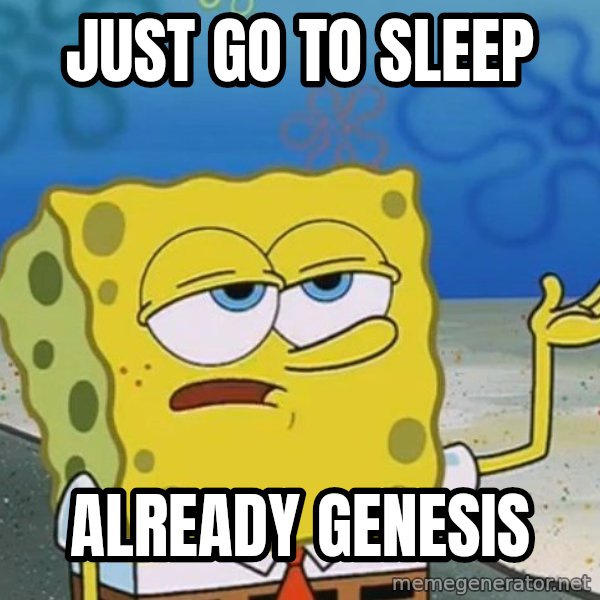 I'll have you know Spongebob meme: Just go to sleep / Already genesis