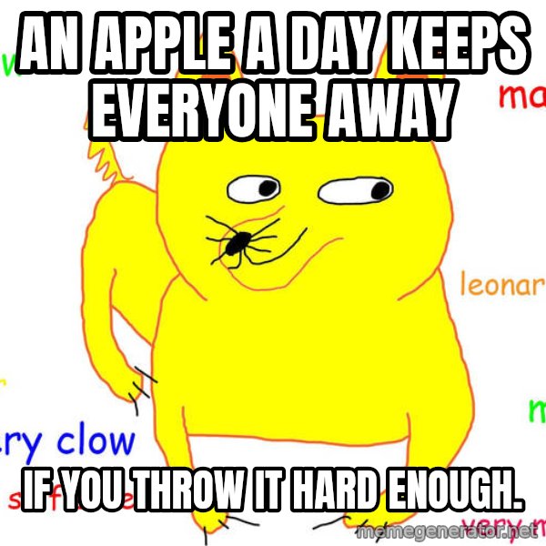 Grumpy Cat  meme: AN APPLE A DAY KEEPS EVERYONE AWAY / IF YOU THROW IT HARD ENOUGH.
