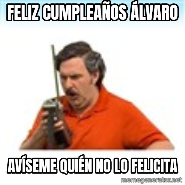 pablo escobar, repito!! meme: Feliz Cumpleaños Álvaro / Avíseme quién no lo felicita
