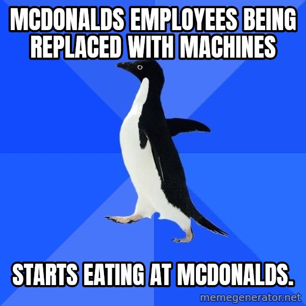 Socially Awkward Penguin meme: mcdonalds employees being replaced with machines / starts eating at mcdonalds.