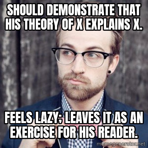 Scumbag Analytic Philosopher meme: Should demonstrate that his theory of x explains x. / Feels lazy; leaves it as an exercise for his reader.