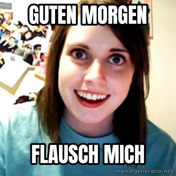 Overly Obsessed Girlfriend meme: Guten Morgen / Flausch mich