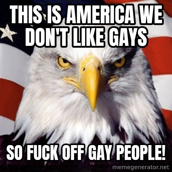 American Pride Eagle meme: This Is America We Don't Like Gays / So Fuck Off Gay people!