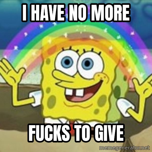 Spongebob meme: I have no more / fucks to give