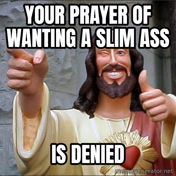 Jesus meme: your prayer of wanting a slim ass / is denied