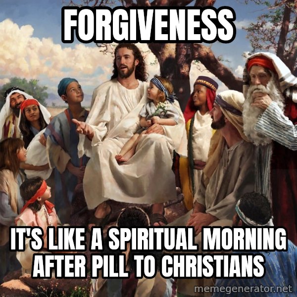 storytime jesus meme: forgiveness / it's like a spiritual morning after pill to christians