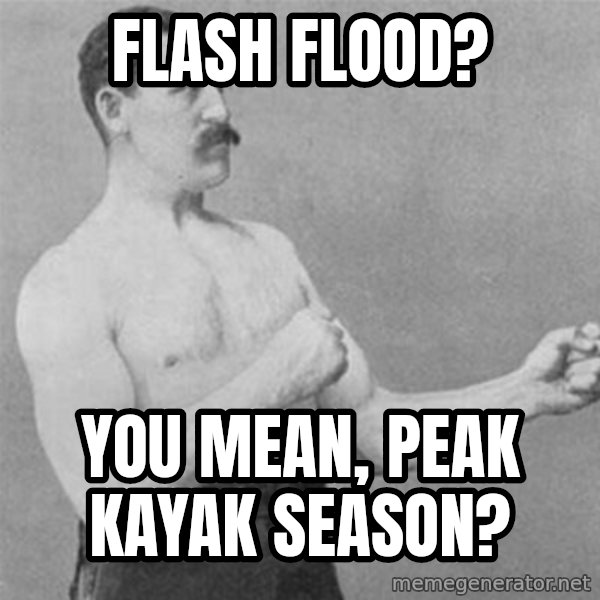 overly manlyman meme: Flash Flood? / you mean, peak kayak season?