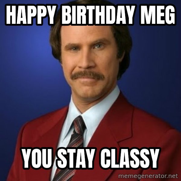 Anchorman Birthday meme: Happy Birthday Meg / You Stay Classy