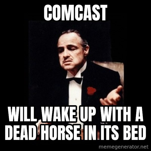The Godfather meme: comcast / will wake up with a dead horse in its bed