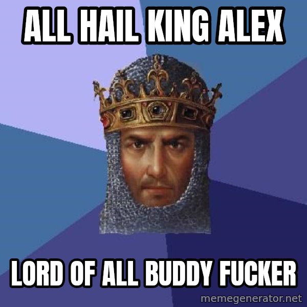Age Of Empires meme: All hail King Alex / Lord of all Buddy Fucker