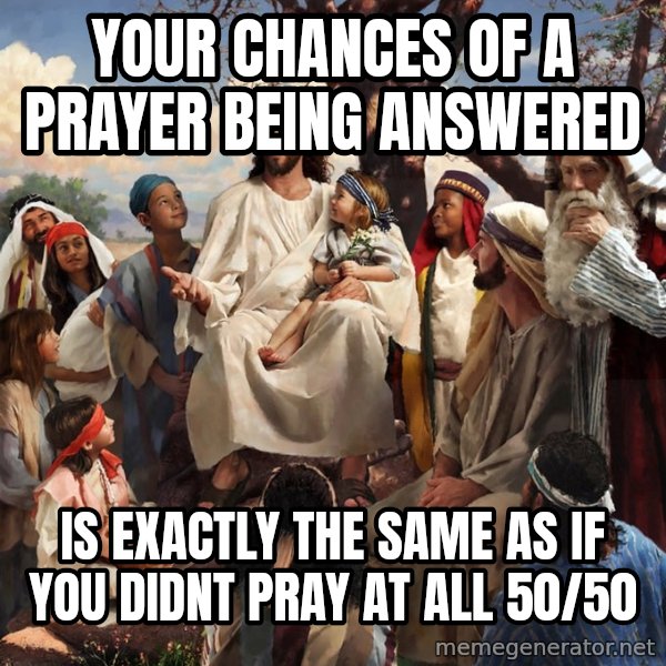 storytime jesus meme: your chances of a prayer being answered / is exactly the same as if you didnt pray at all 50/50
