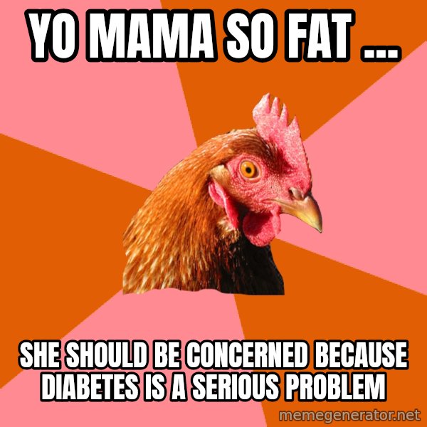 Anti Joke Chicken meme: Yo mama so fat ... / she should be concerned because diabetes is a serious problem