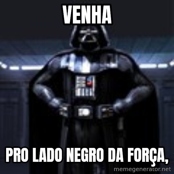 Darth Vader meme: Venha / pro lado negro da força,