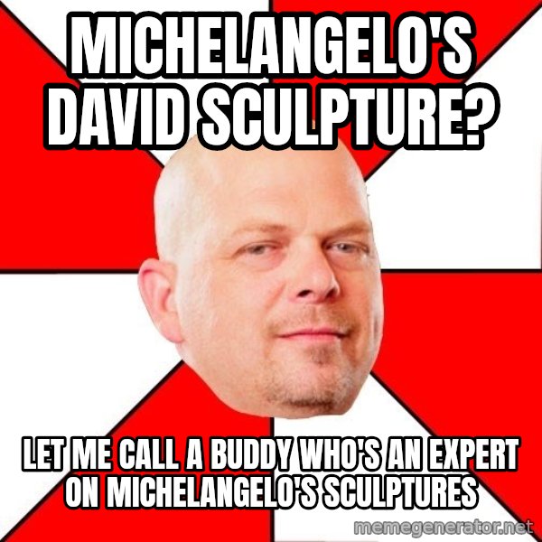 Pawn Stars meme: Michelangelo's David sculpture? / Let me call a buddy who's an expert on Michelangelo's sculptures