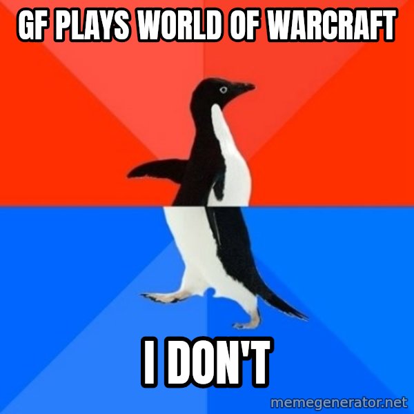Socially Awesome Awkward Penguin meme: GF plays World of Warcraft / I don't