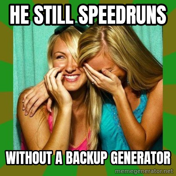 Laughing Girls  meme: He still speedruns / without a backup generator