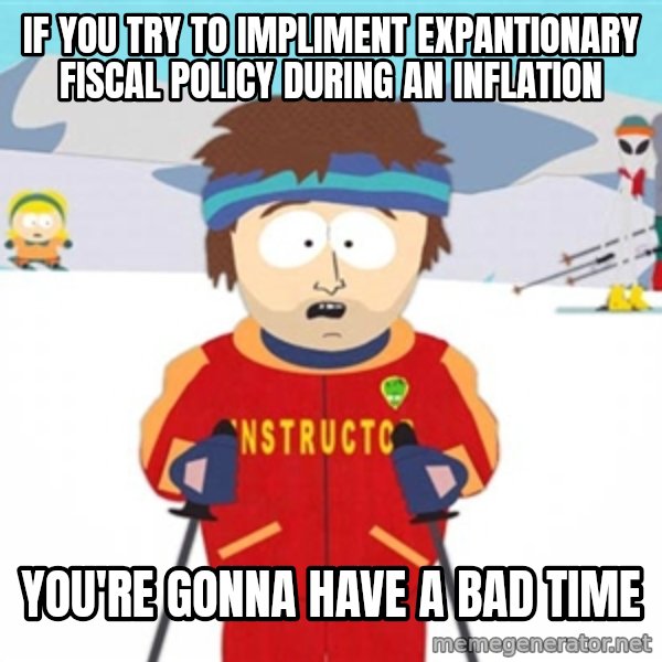 SouthPark Bad Time meme meme: If you try to impliment expantionary fiscal policy during an inflation / you're gonna have a bad time